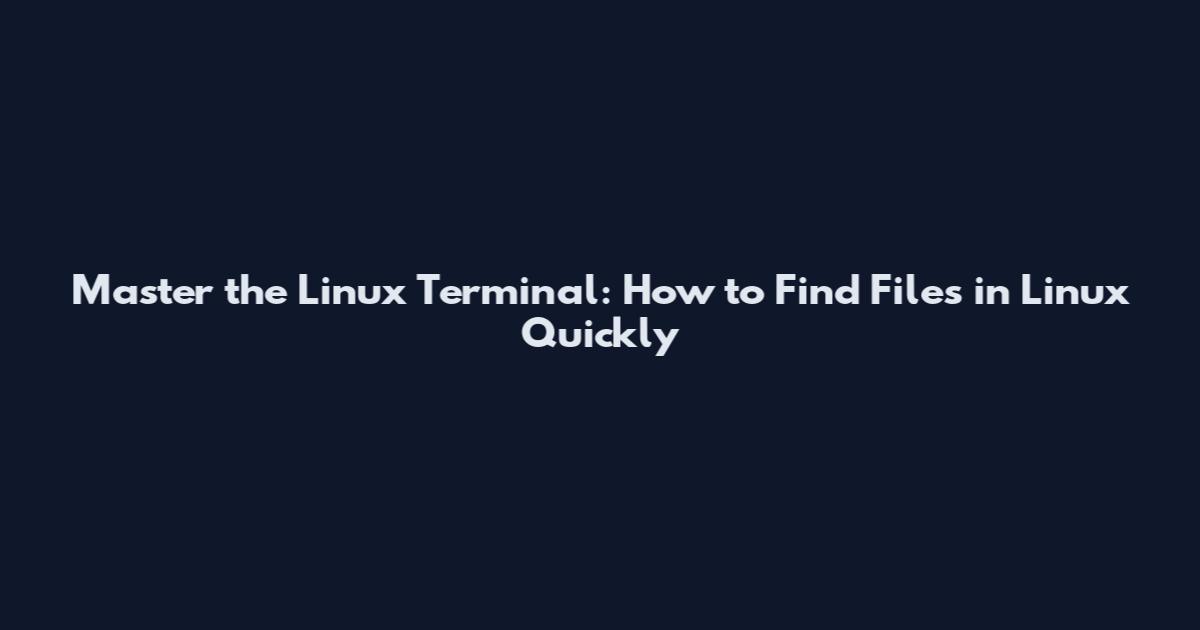 Master the Linux Terminal: How to Find Files in Linux Quickly