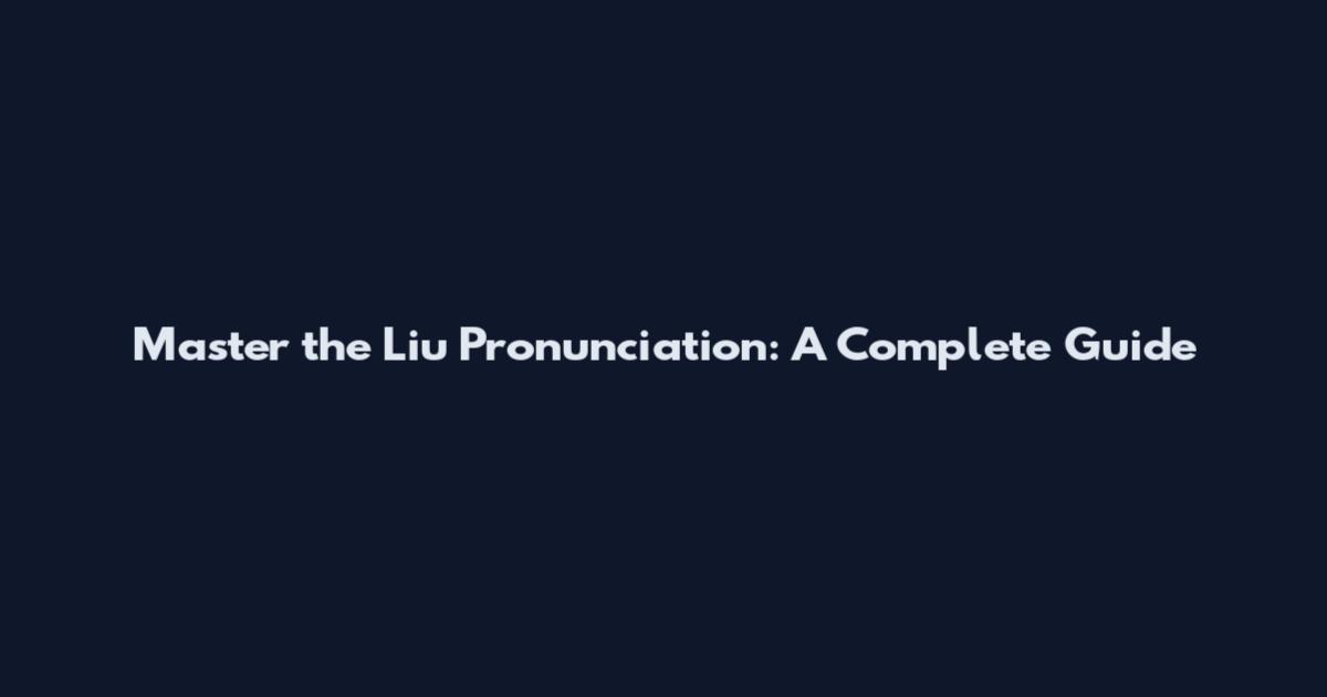Master the Liu Pronunciation: A Complete Guide
