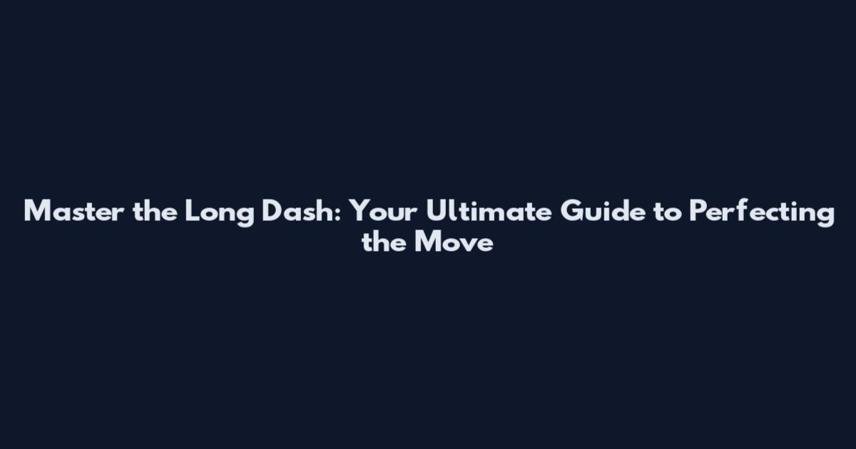 Master the Long Dash: Your Ultimate Guide to Perfecting the Move