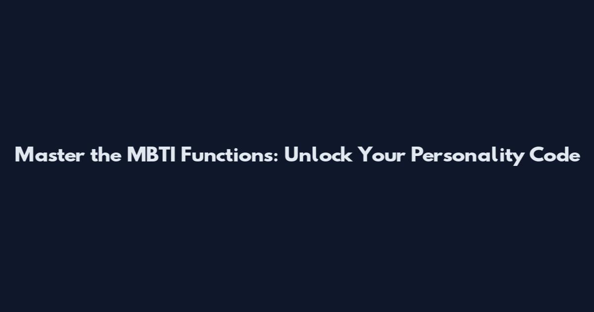 Master the MBTI Functions: Unlock Your Personality Code