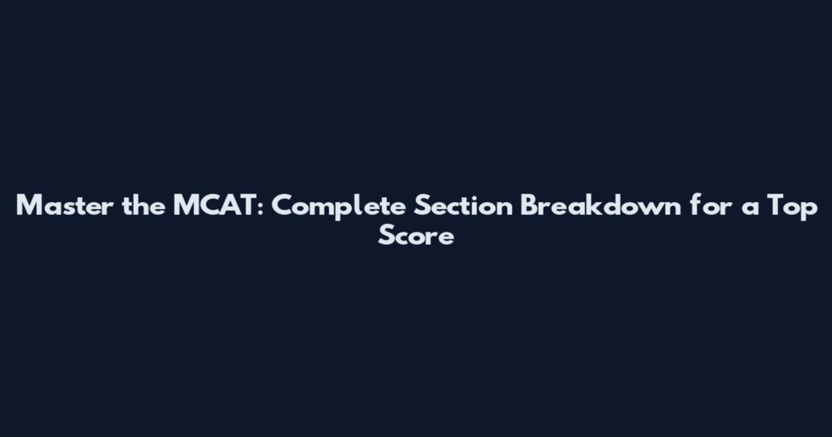 Master the MCAT: Complete Section Breakdown for a Top Score