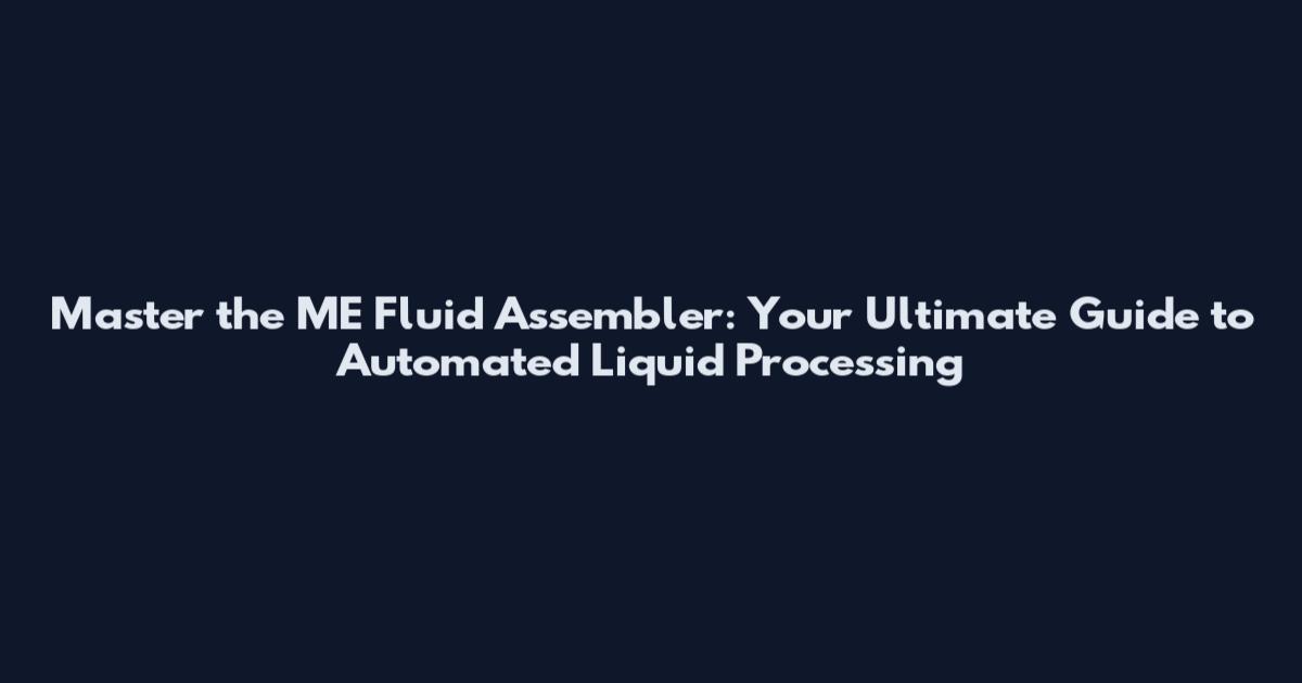 Master the ME Fluid Assembler: Your Ultimate Guide to Automated Liquid Processing