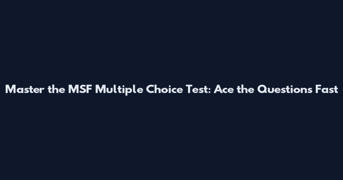 Master the MSF Multiple Choice Test: Ace the Questions Fast