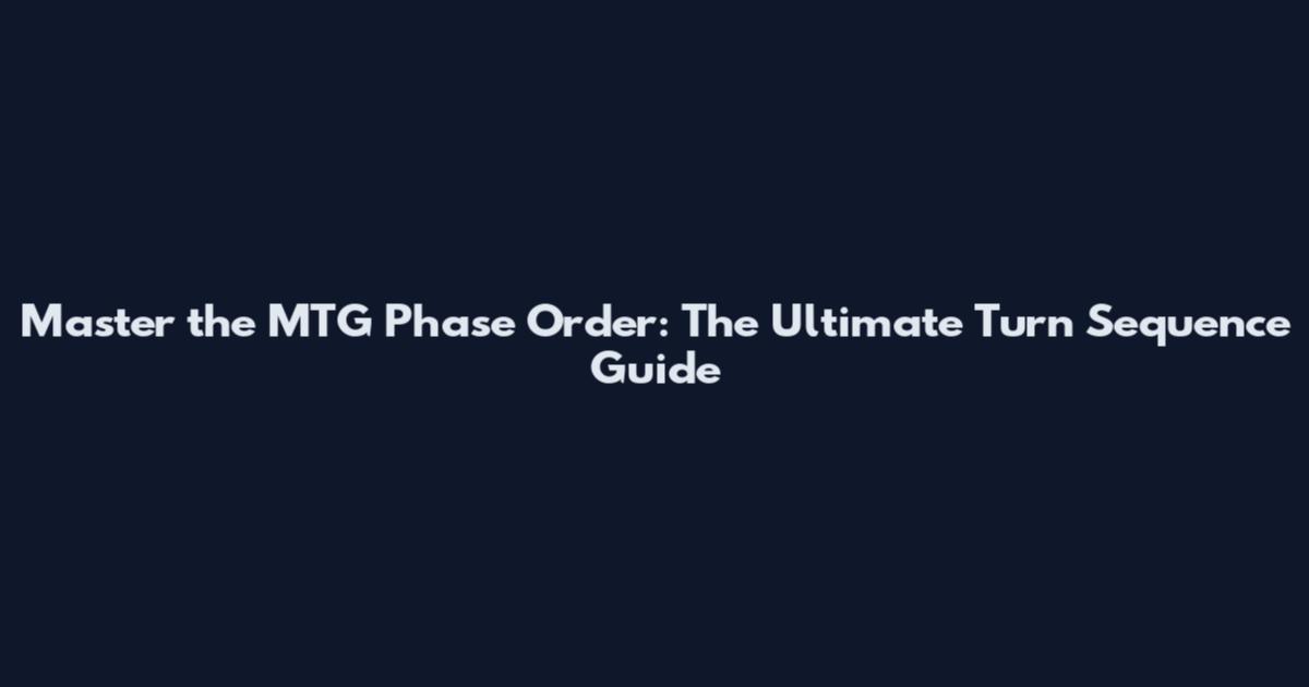 Master the MTG Phase Order: The Ultimate Turn Sequence Guide