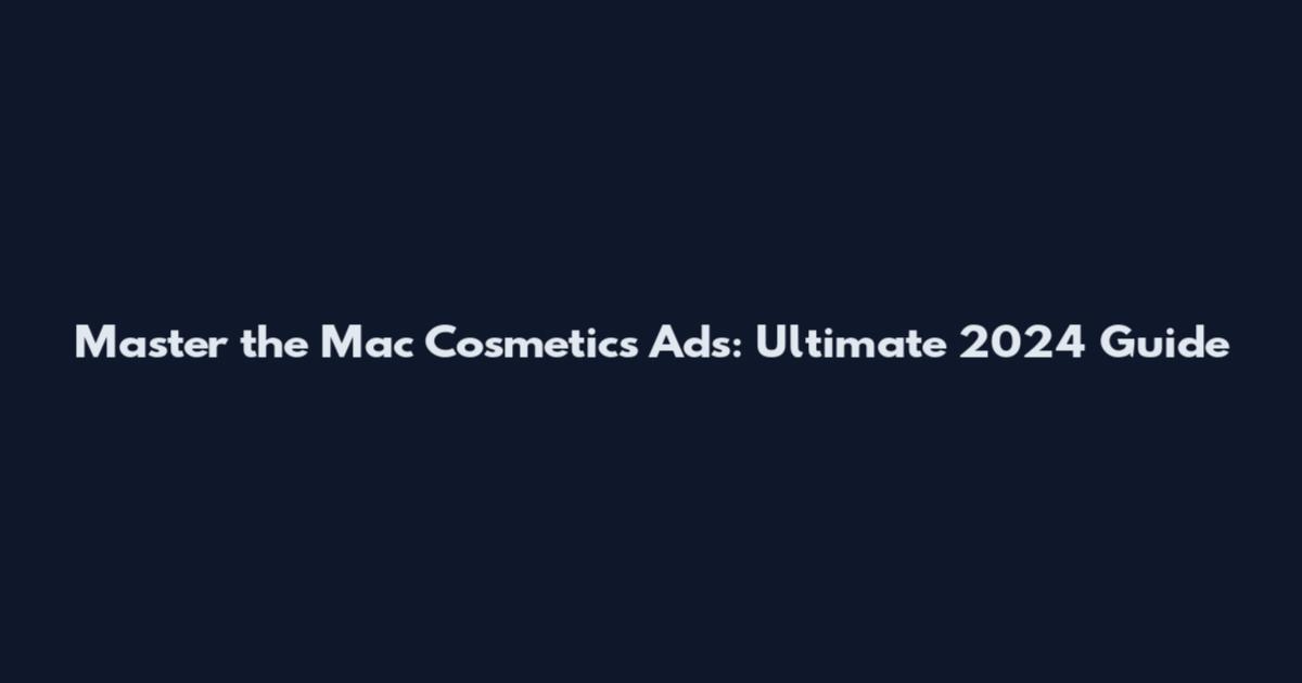 Master the Mac Cosmetics Ads: Ultimate 2024 Guide