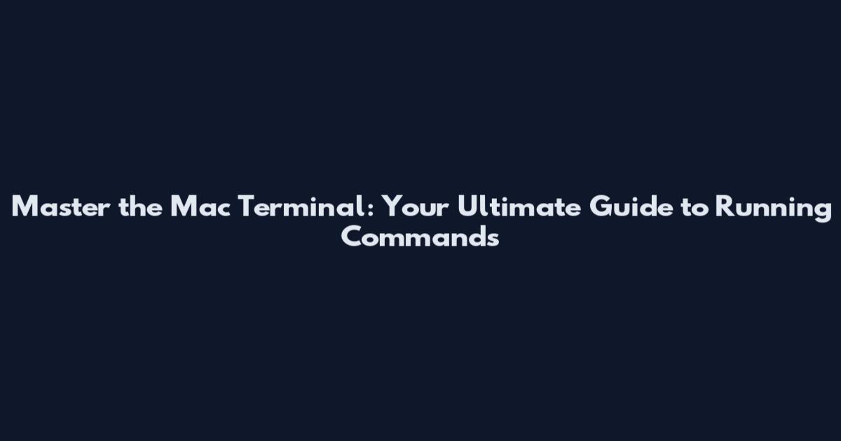 Master the Mac Terminal: Your Ultimate Guide to Running Commands