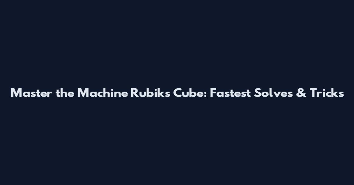 Master the Machine Rubik's Cube: Fastest Solves & Tricks