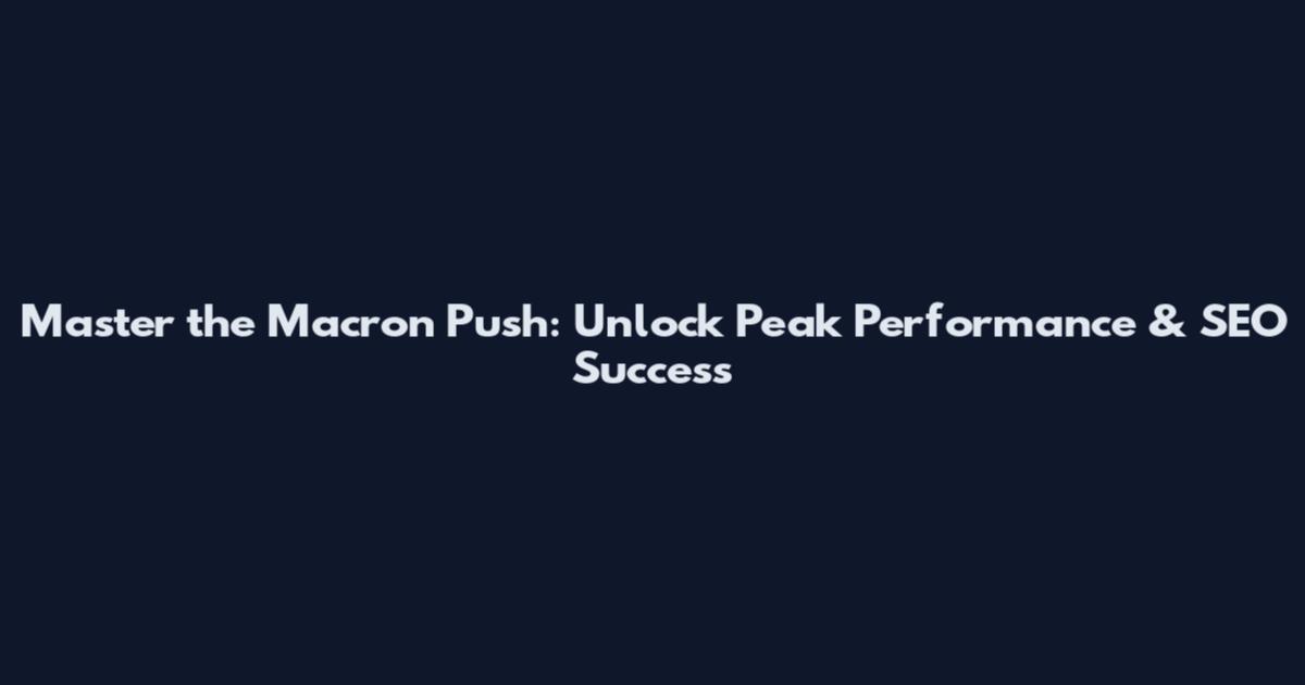 Master the Macron Push: Unlock Peak Performance & SEO Success