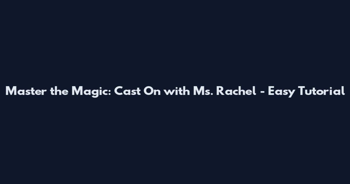 Master the Magic: Cast On with Ms. Rachel - Easy Tutorial
