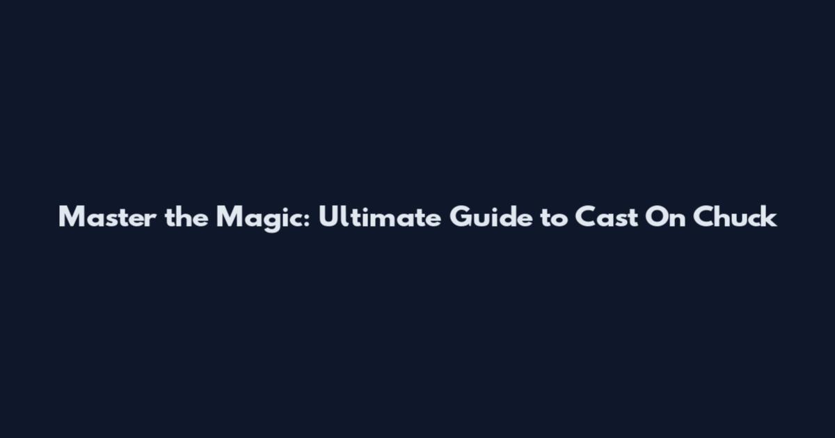 Master the Magic: Ultimate Guide to Cast On Chuck