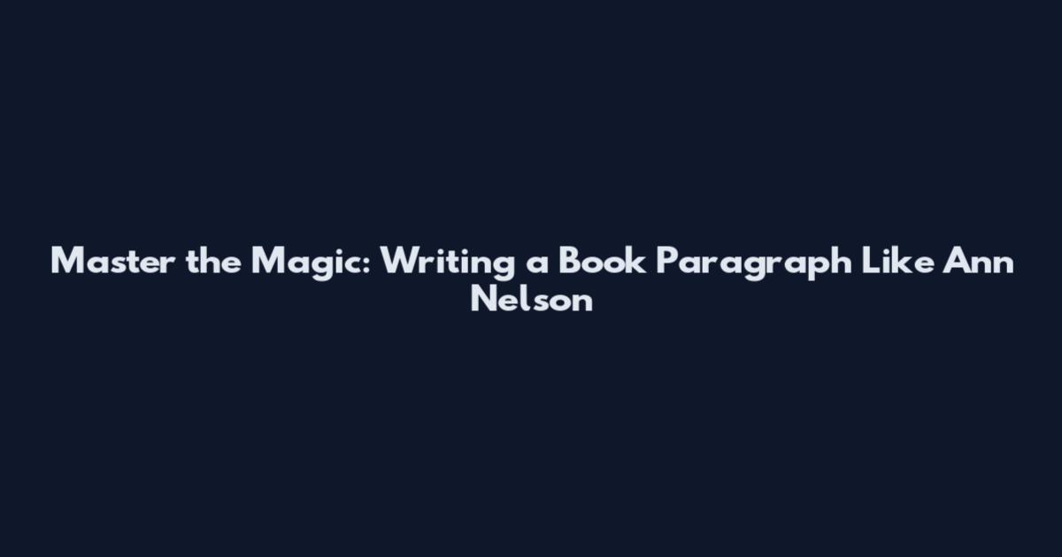 Master the Magic: Writing a Book Paragraph Like Ann Nelson
