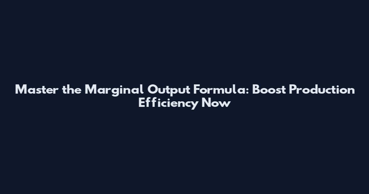Master the Marginal Output Formula: Boost Production Efficiency Now