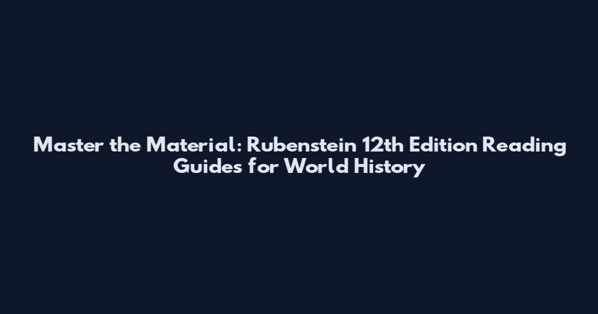Master the Material: Rubenstein 12th Edition Reading Guides for World History
