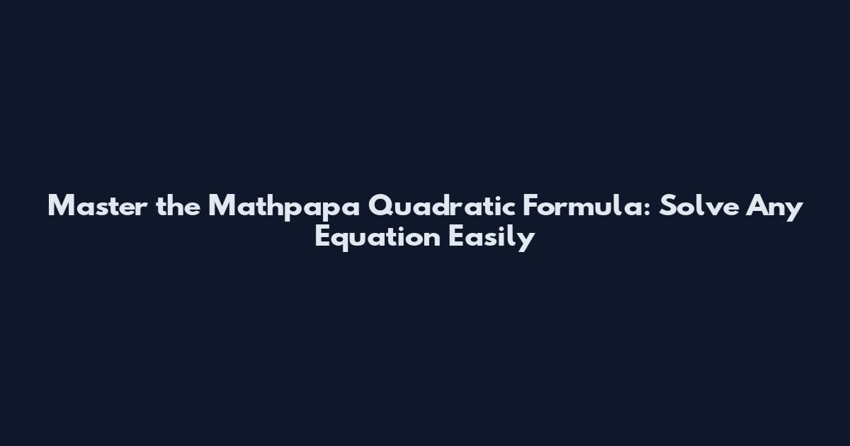 Master the Mathpapa Quadratic Formula: Solve Any Equation Easily
