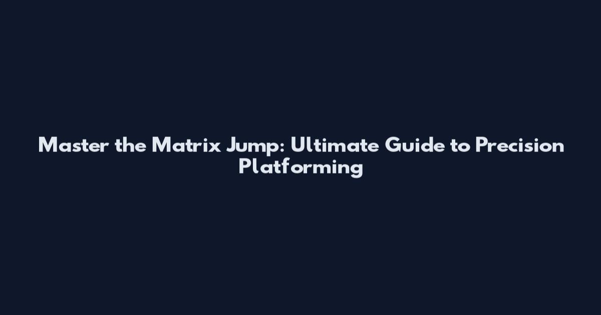 Master the Matrix Jump: Ultimate Guide to Precision Platforming