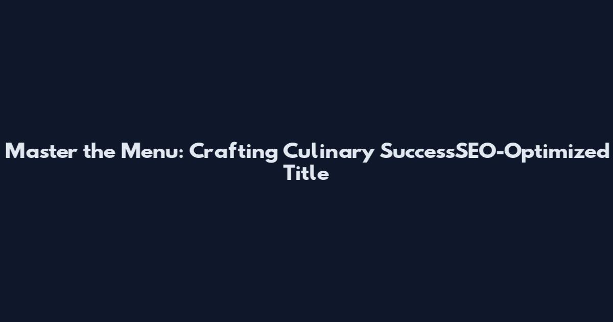 Master the Menu: Crafting Culinary SuccessSEO-Optimized Title