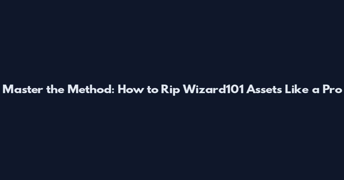 Master the Method: How to Rip Wizard101 Assets Like a Pro