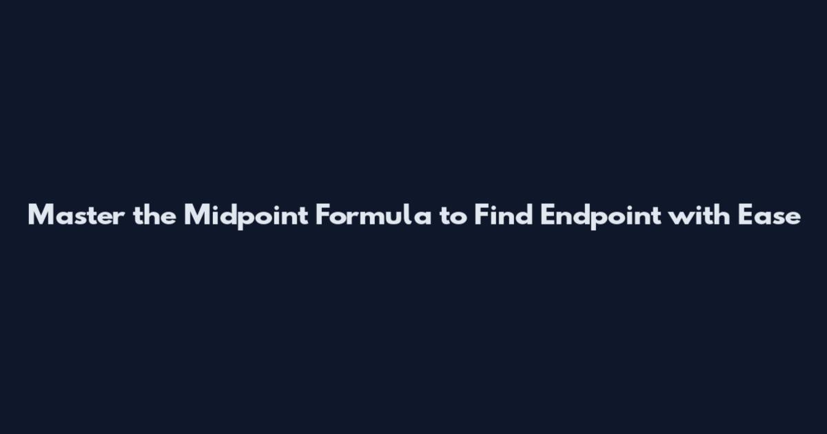 Master the Midpoint Formula to Find Endpoint with Ease
