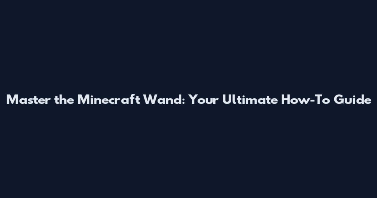 Master the Minecraft Wand: Your Ultimate How-To Guide