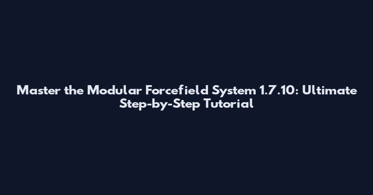Master the Modular Forcefield System 1.7.10: Ultimate Step-by-Step Tutorial