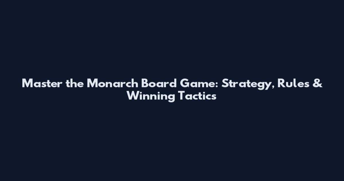 Master the Monarch Board Game: Strategy, Rules & Winning Tactics