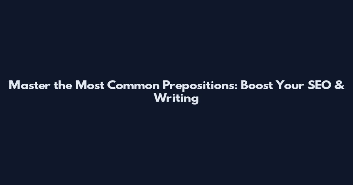 Master the Most Common Prepositions: Boost Your SEO & Writing