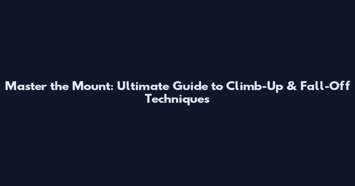 Master the Mount: Ultimate Guide to Climb-Up & Fall-Off Techniques