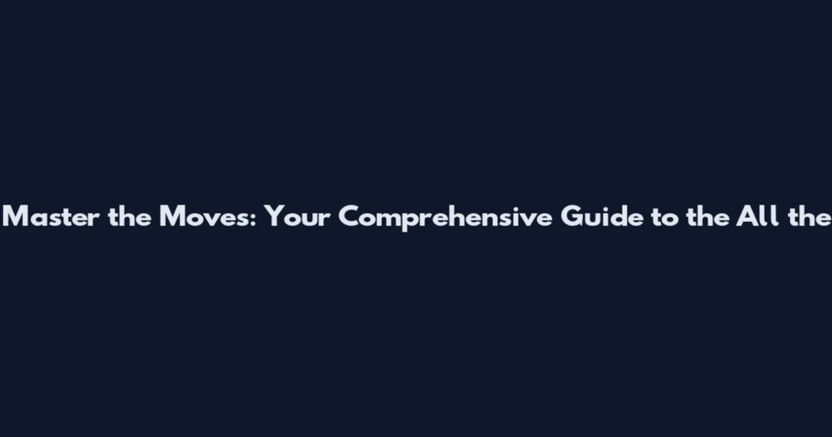Master the Moves: Your Comprehensive Guide to the All the