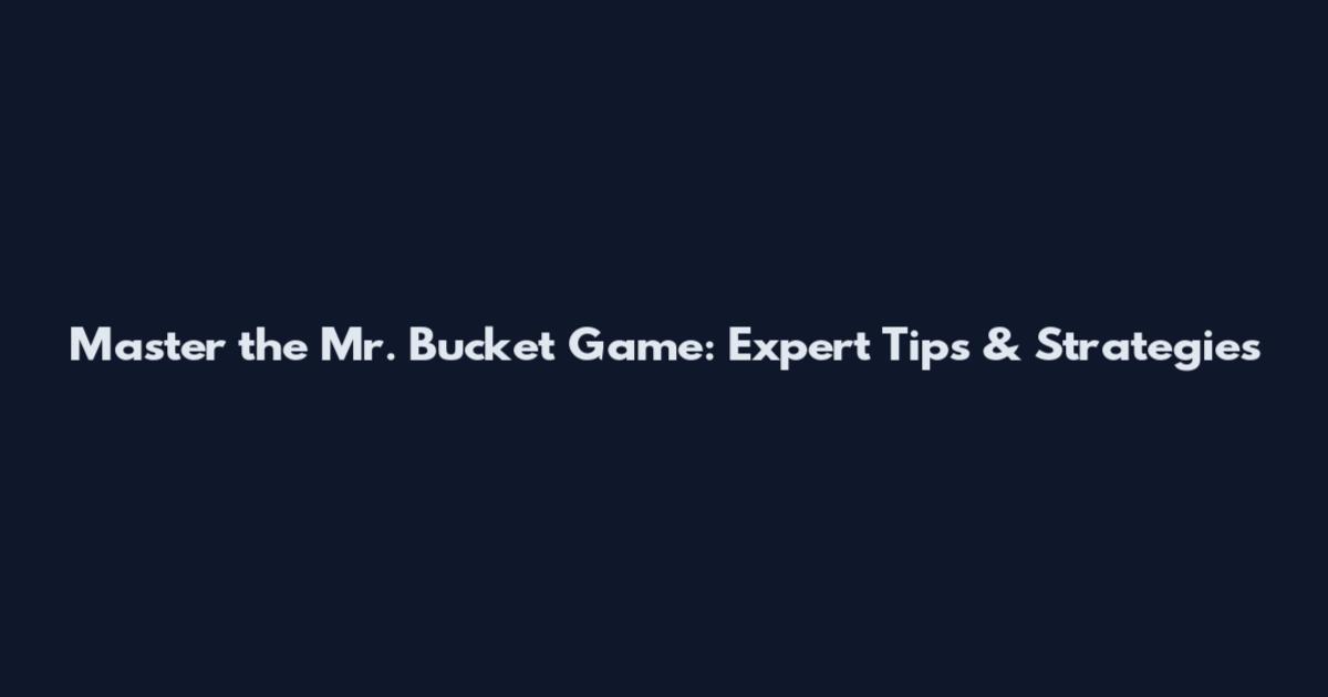 Master the Mr. Bucket Game: Expert Tips & Strategies