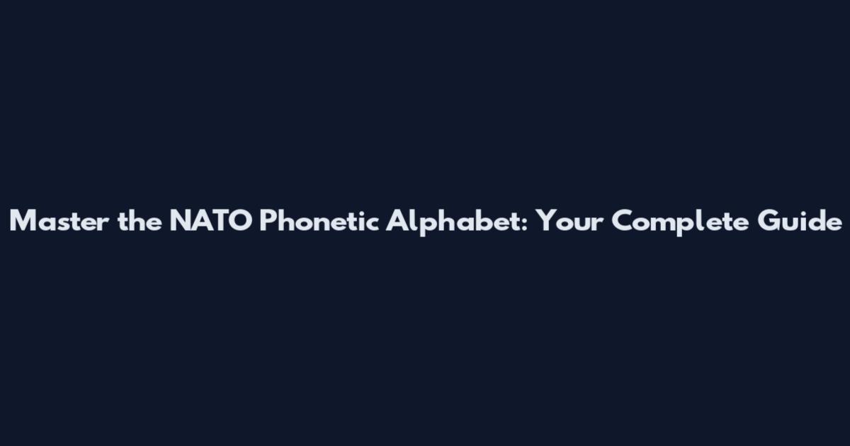 Master the NATO Phonetic Alphabet: Your Complete Guide