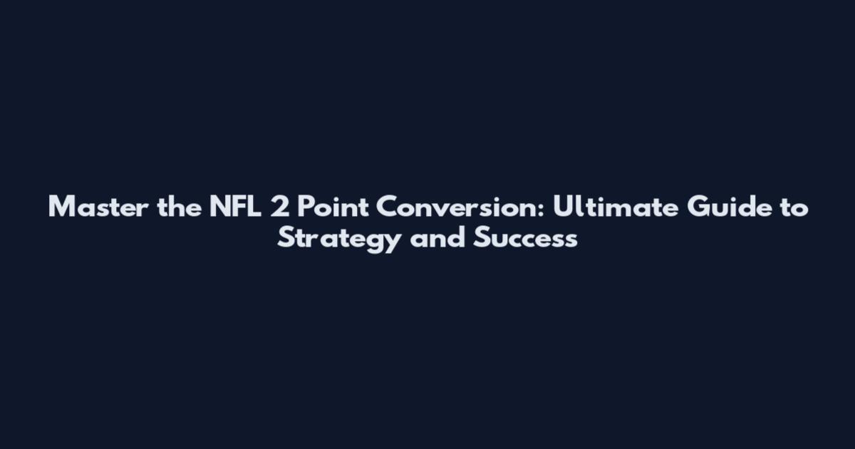 Master the NFL 2 Point Conversion: Ultimate Guide to Strategy and Success