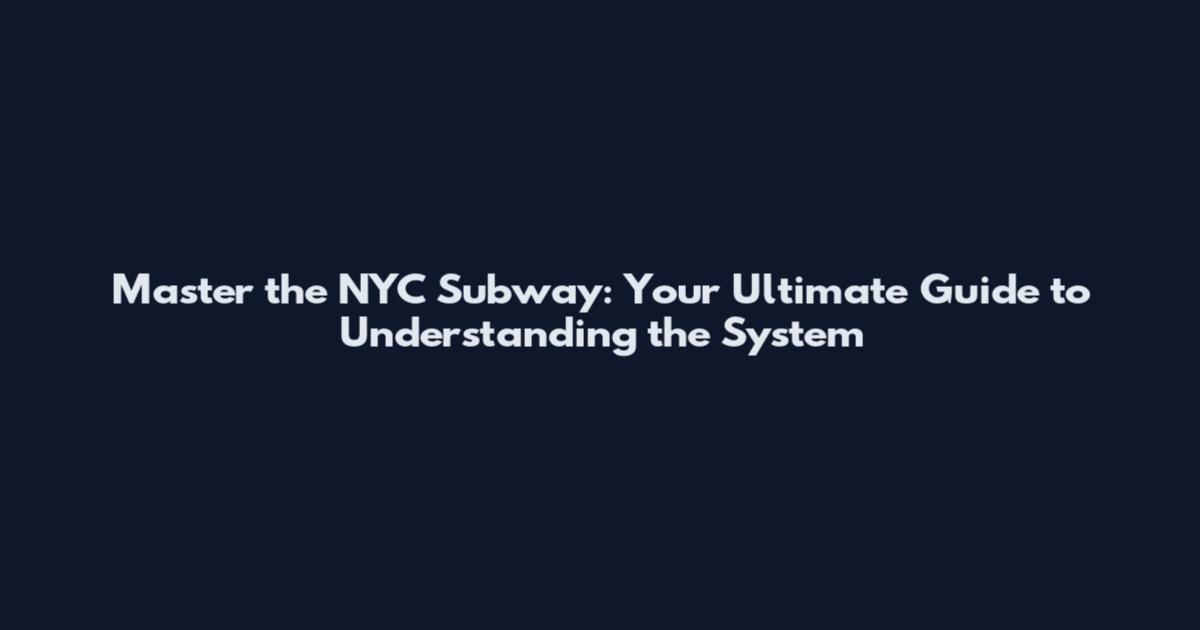 Master the NYC Subway: Your Ultimate Guide to Understanding the System