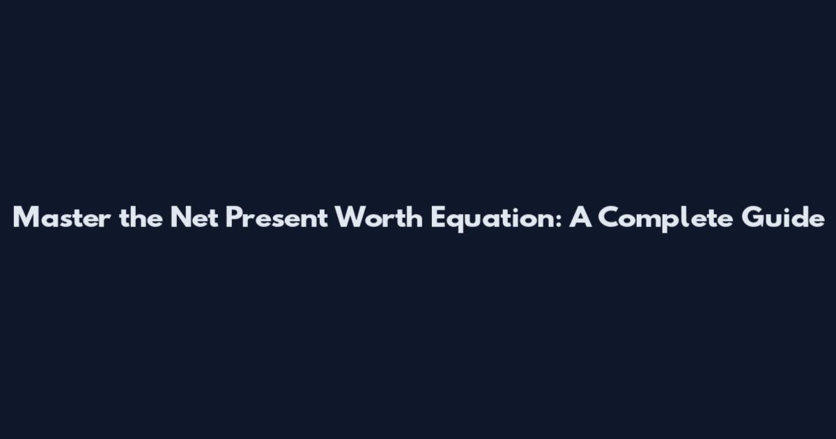 Master the Net Present Worth Equation: A Complete Guide
