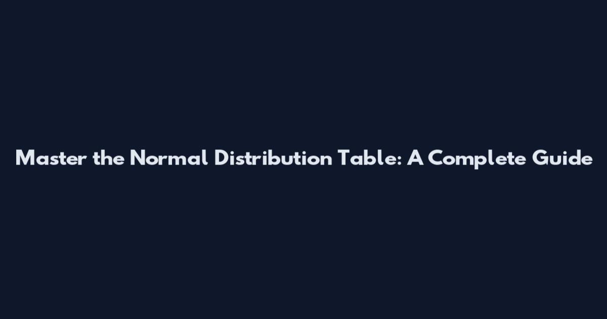 Master the Normal Distribution Table: A Complete Guide