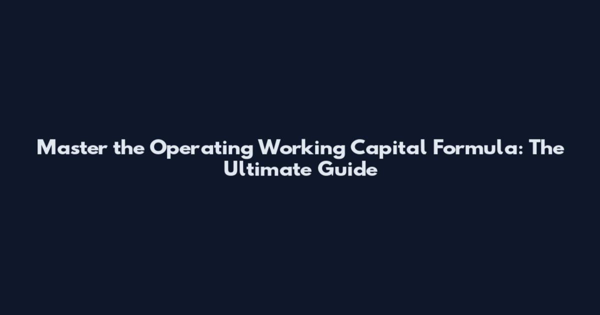Master the Operating Working Capital Formula: The Ultimate Guide
