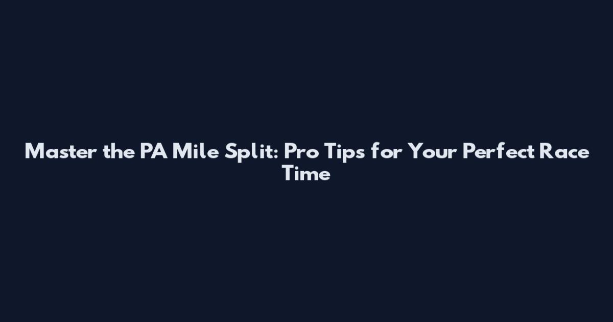 Master the PA Mile Split: Pro Tips for Your Perfect Race Time