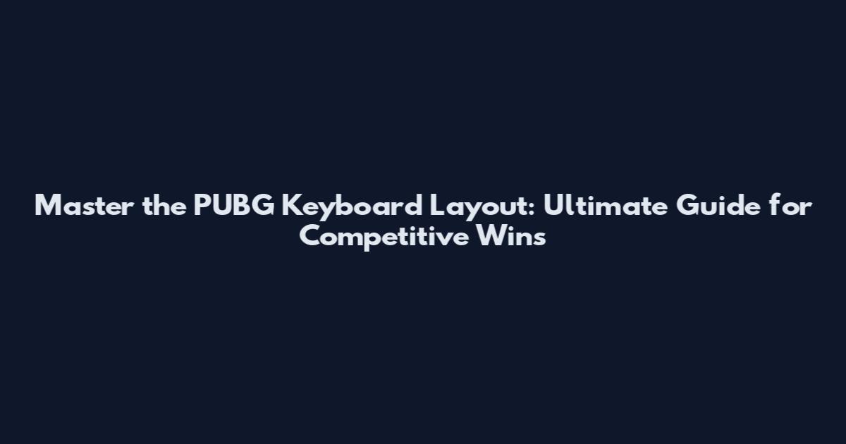 Master the PUBG Keyboard Layout: Ultimate Guide for Competitive Wins