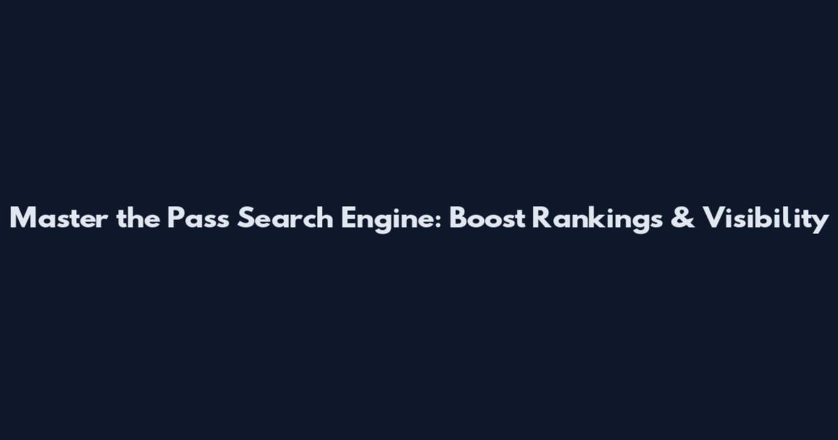 Master the Pass Search Engine: Boost Rankings & Visibility