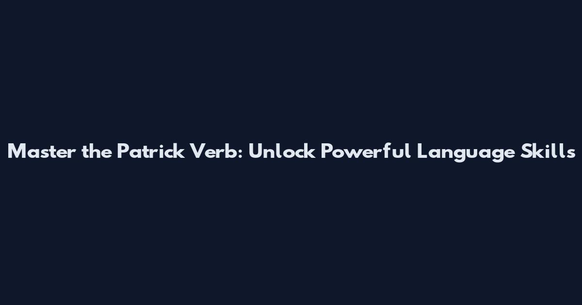 Master the Patrick Verb: Unlock Powerful Language Skills