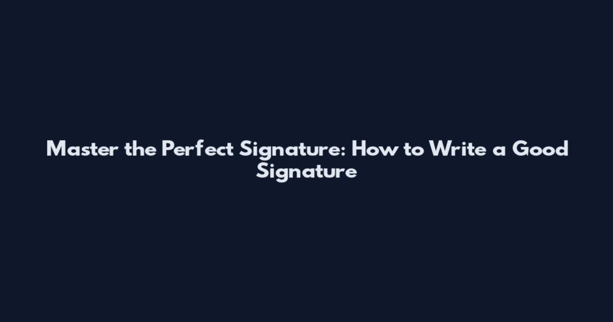 Master the Perfect Signature: How to Write a Good Signature