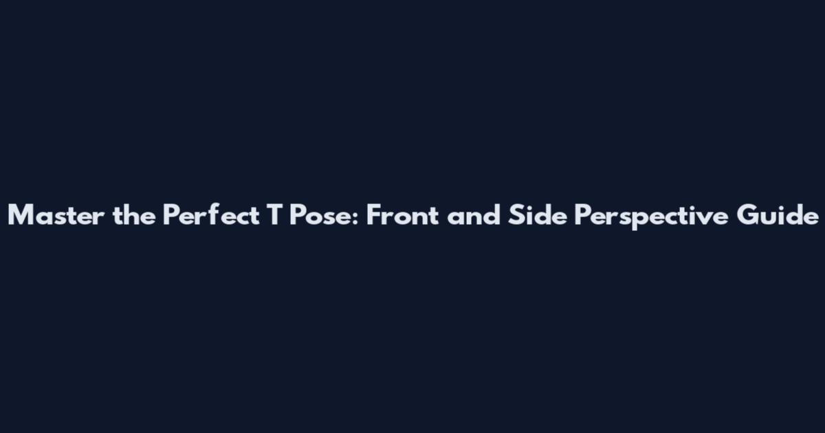 Master the Perfect T Pose: Front and Side Perspective Guide