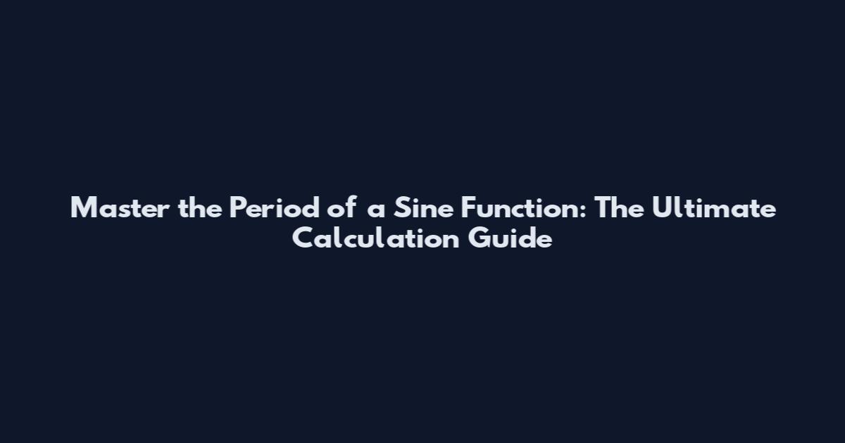 Master the Period of a Sine Function: The Ultimate Calculation Guide