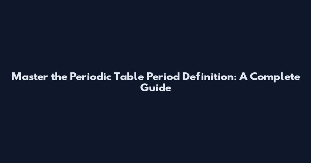 Master the Periodic Table Period Definition: A Complete Guide