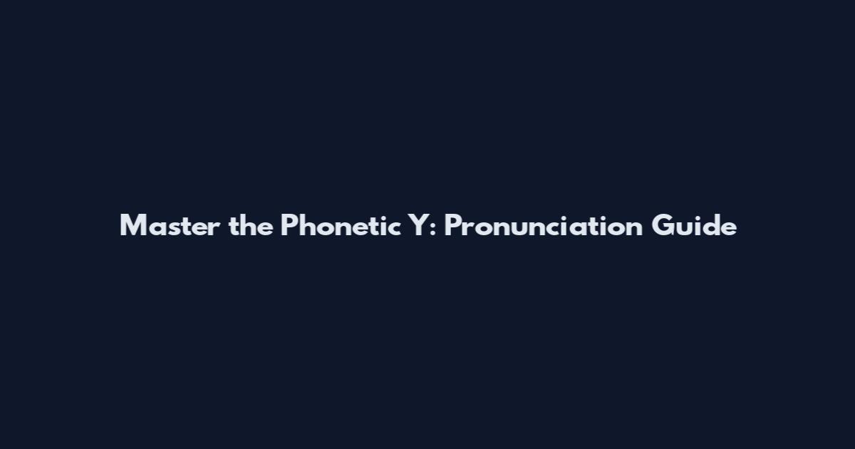Master the Phonetic Y: Pronunciation Guide