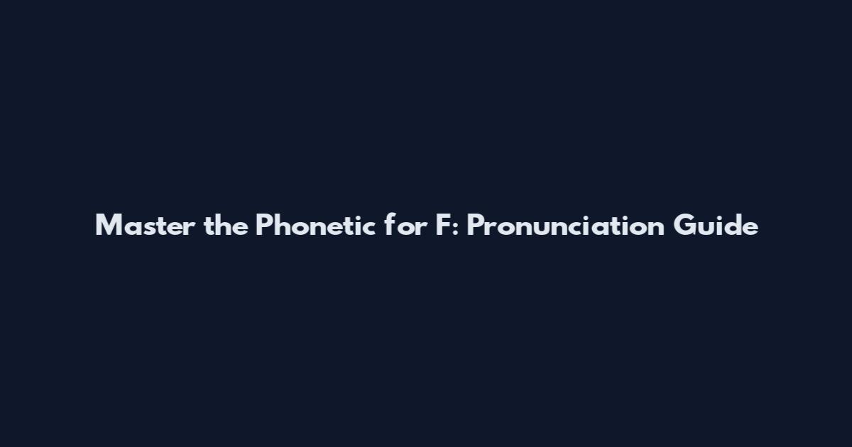 Master the Phonetic for F: Pronunciation Guide