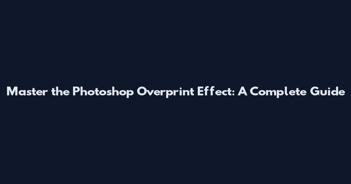 Master the Photoshop Overprint Effect: A Complete Guide