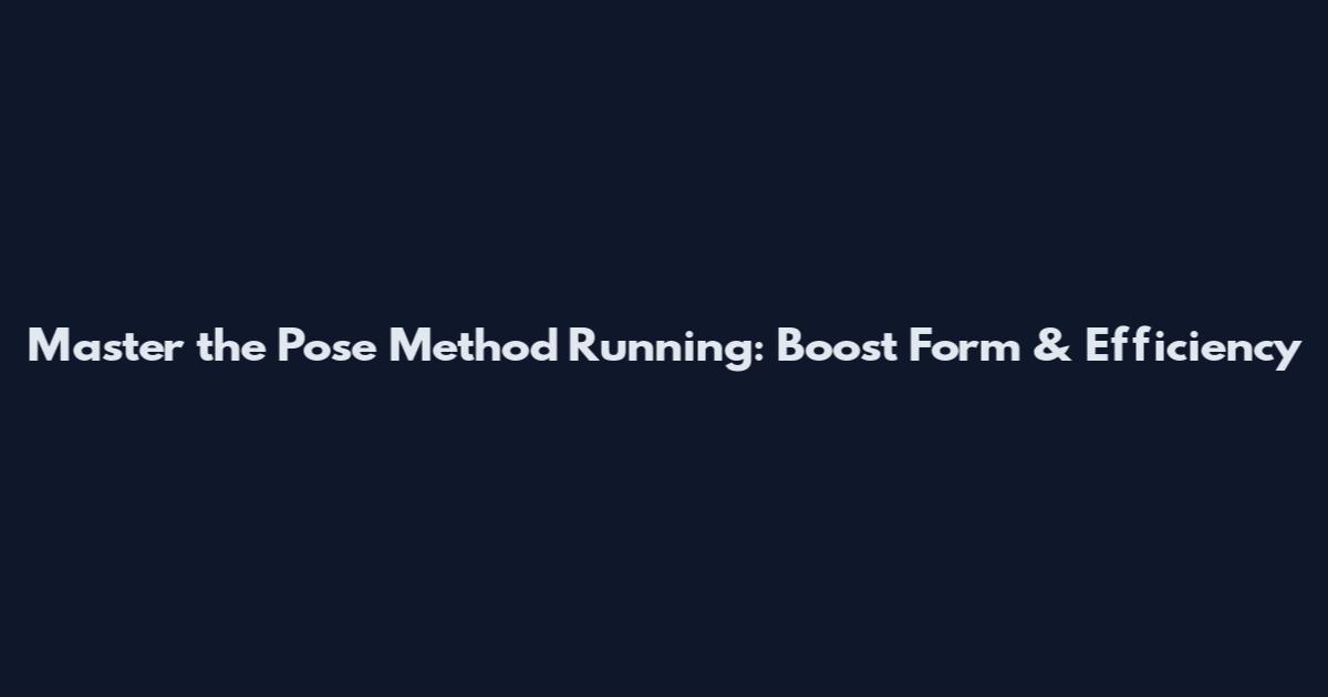 Master the Pose Method Running: Boost Form & Efficiency