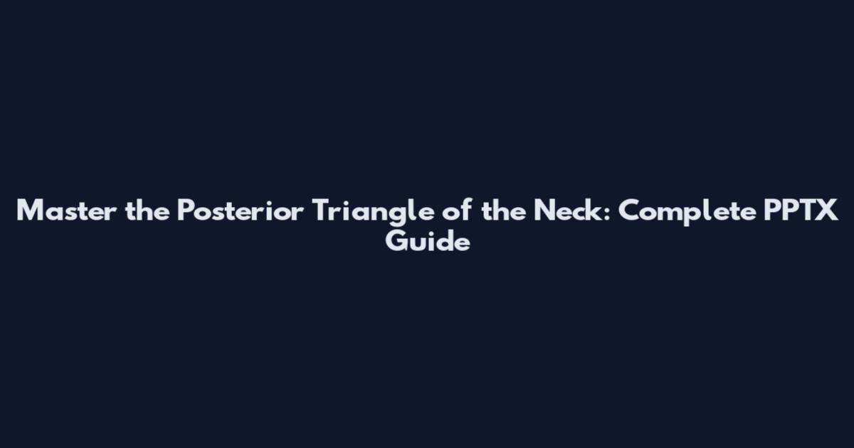 Master the Posterior Triangle of the Neck: Complete PPTX Guide