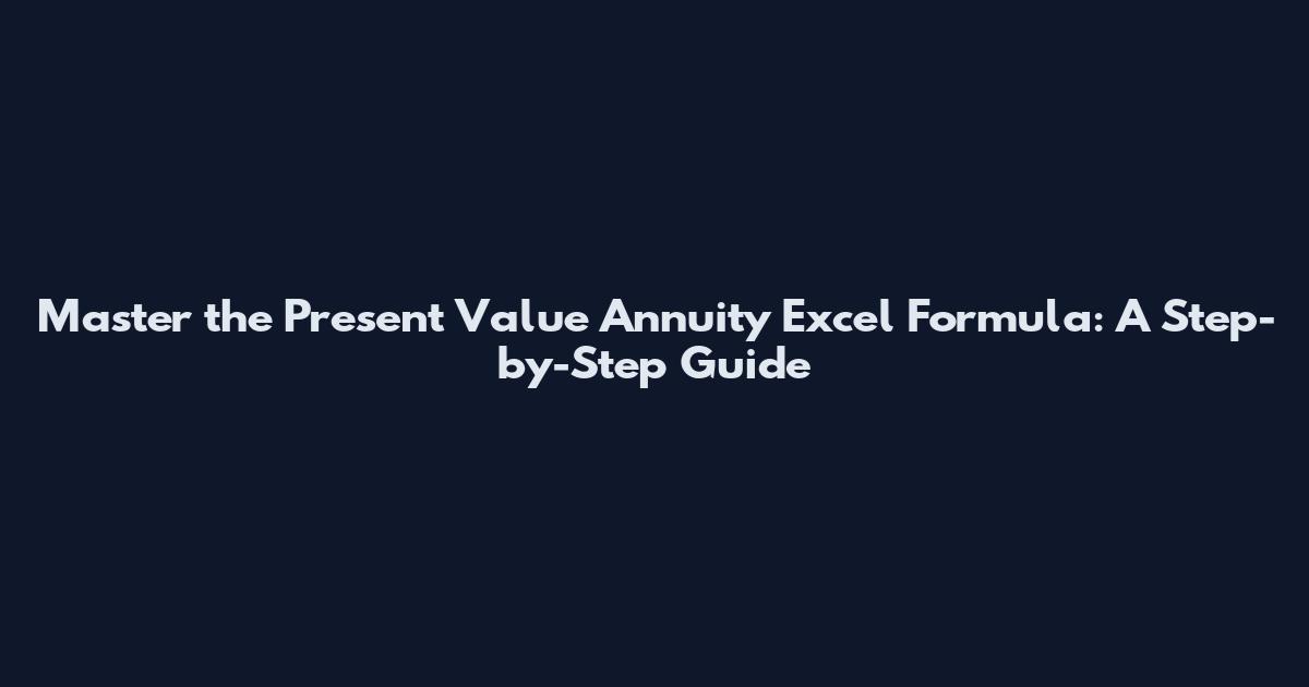 Master the Present Value Annuity Excel Formula: A Step-by-Step Guide
