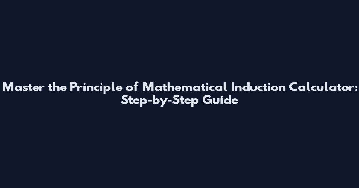 Master the Principle of Mathematical Induction Calculator: Step-by-Step Guide